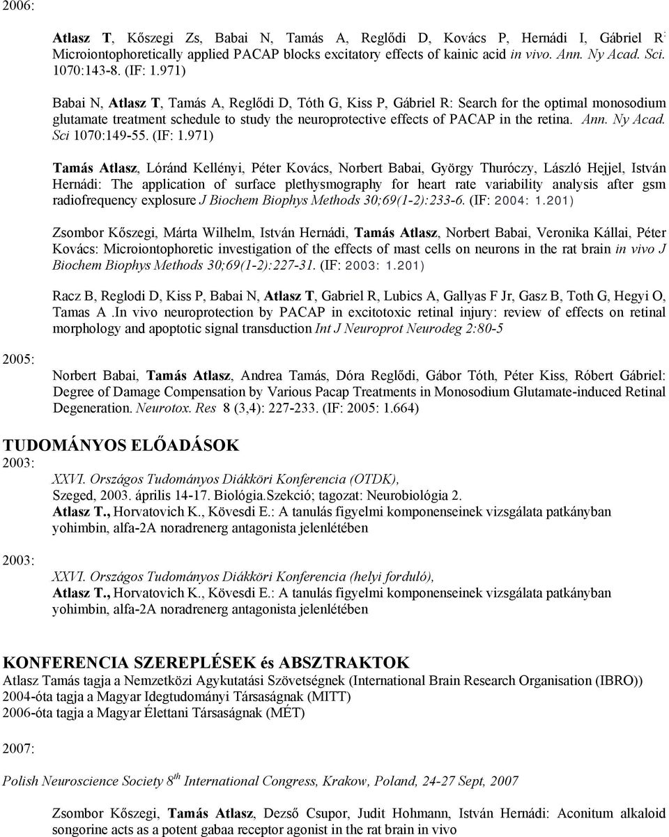 971) Babai N, Atlasz T, Tamás A, Reglődi D, Tóth G, Kiss P, Gábriel R: Search for the optimal monosodium glutamate treatment schedule to study the neuroprotective effects of PACAP in the retina. Ann.