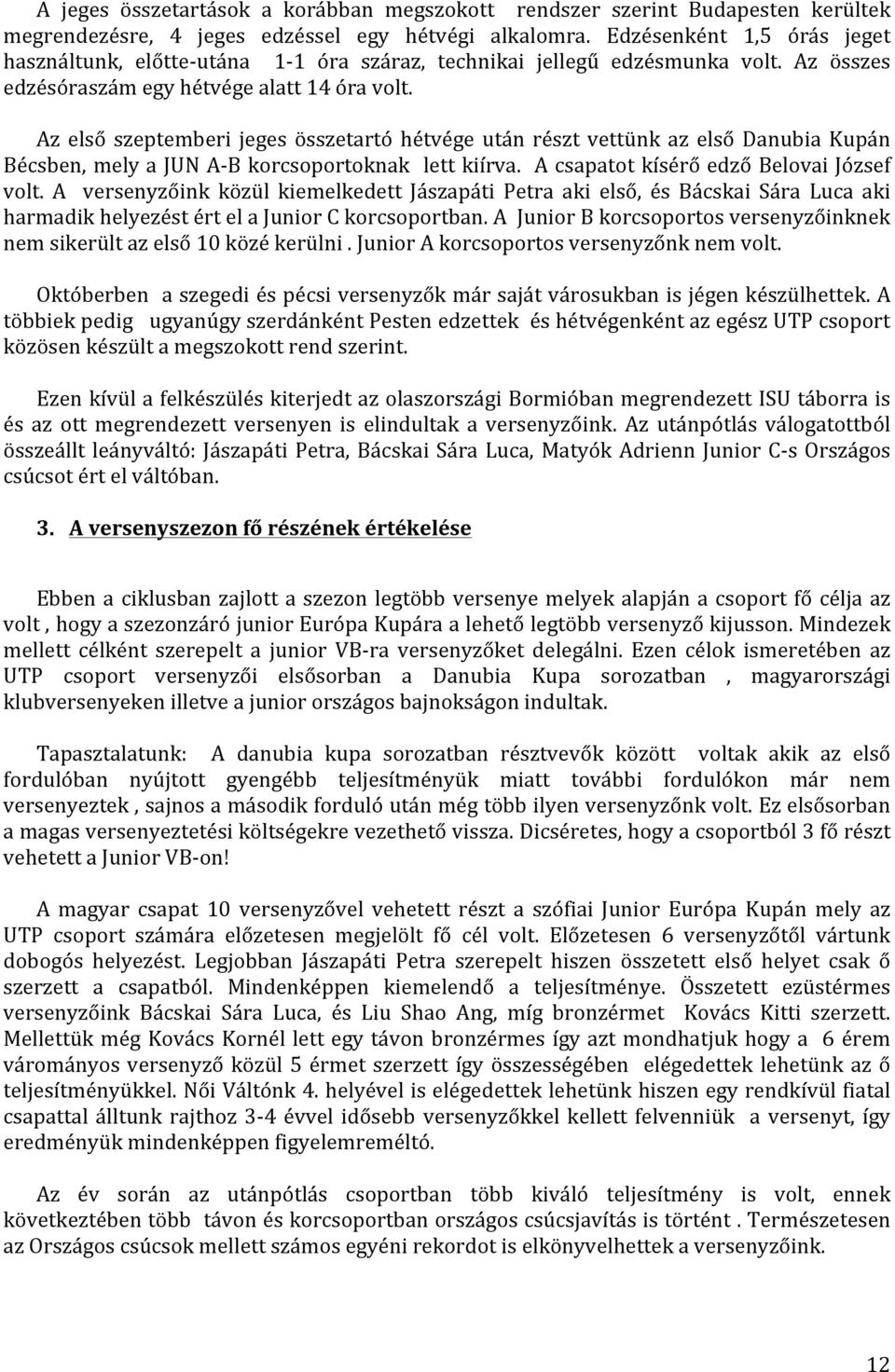 Az első szeptemberi jeges összetartó hétvége után részt vettünk az első Danubia Kupán Bécsben, mely a JUN A- B korcsoportoknak lett kiírva. A csapatot kísérő edző Belovai József volt.