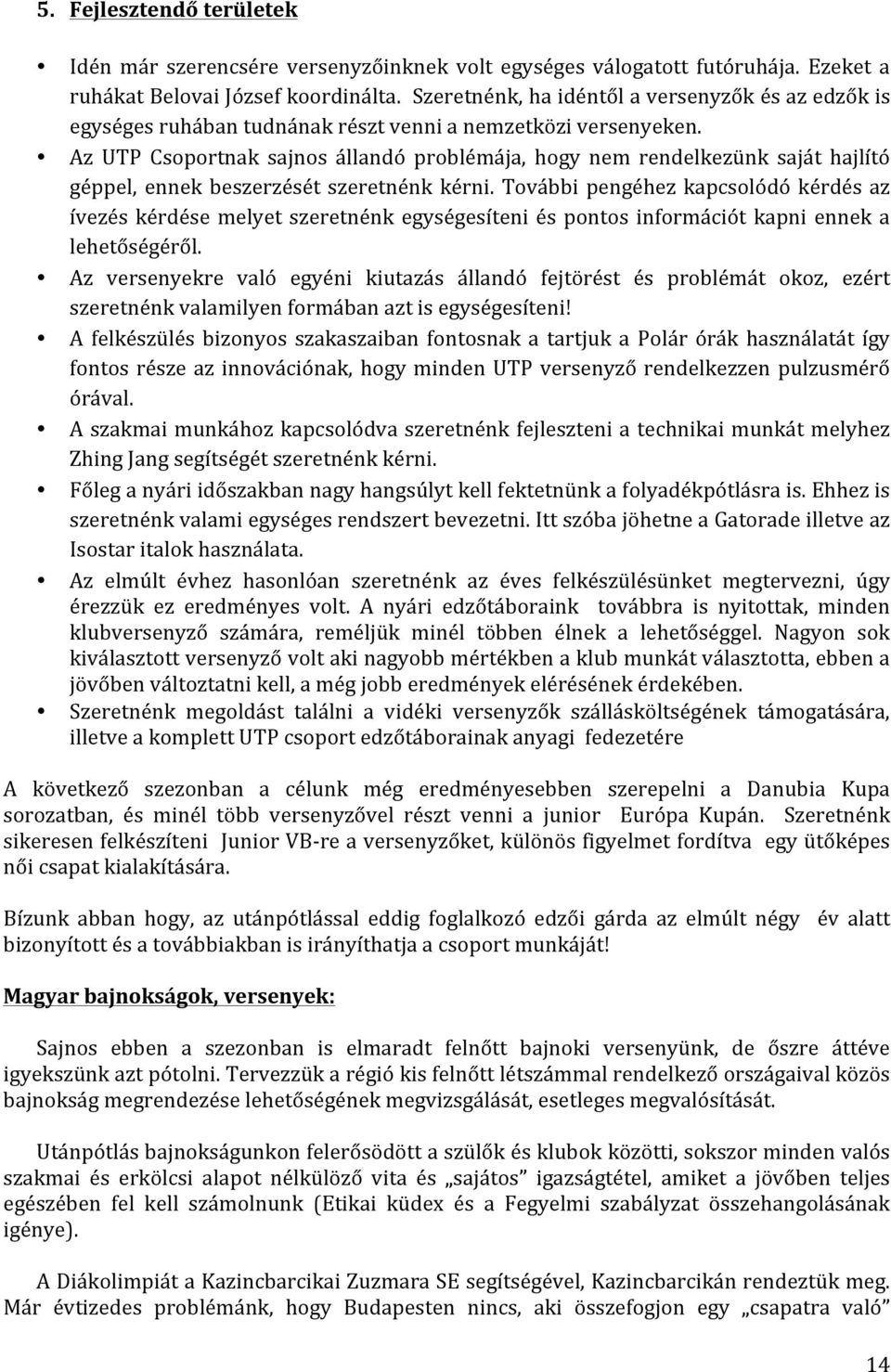 Az UTP Csoportnak sajnos állandó problémája, hogy nem rendelkezünk saját hajlító géppel, ennek beszerzését szeretnénk kérni.