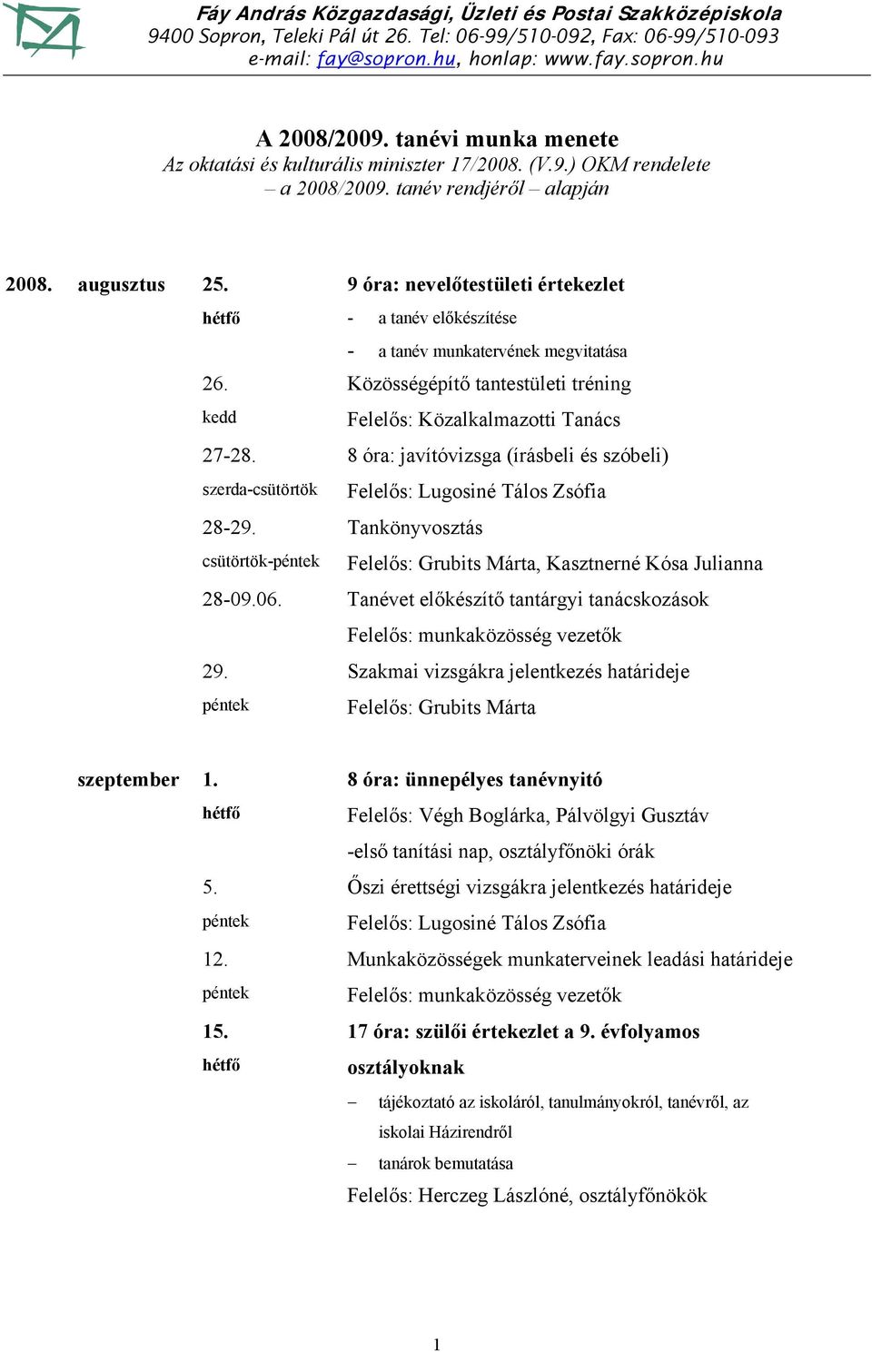 - 8 óra: javítóvizsga (írásbeli és szóbeli) 28-29. - Tankönyvosztás, Kasztnerné Kósa Julianna 28-09.06. Tanévet előkészítő tantárgyi tanácskozások Felelős: munkaközösség vezetők 29.