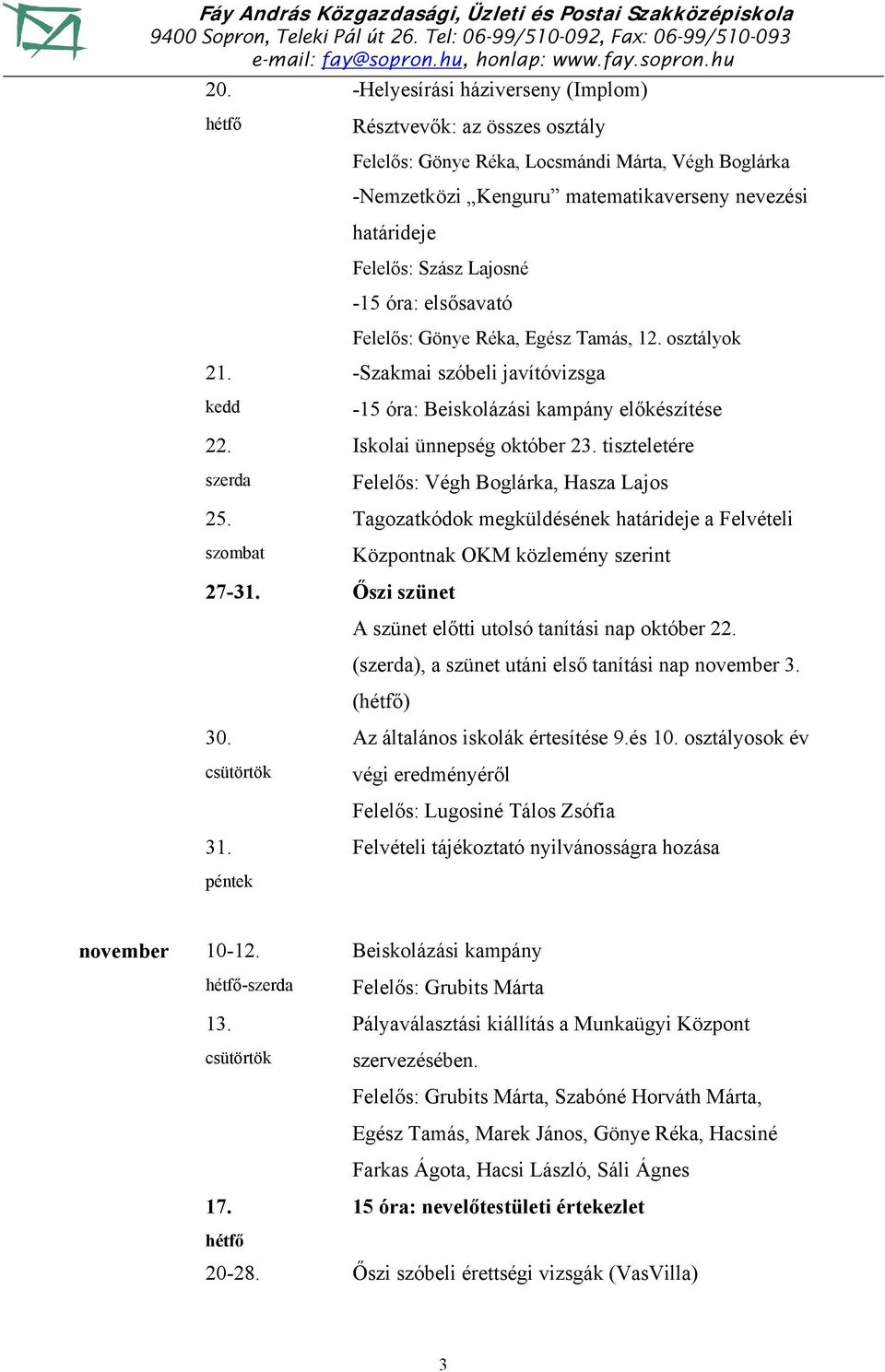 tiszteletére Felelős: Végh Boglárka, Hasza Lajos Tagozatkódok megküldésének határideje a Felvételi Központnak OKM közlemény szerint 27-31. Őszi szünet A szünet előtti utolsó tanítási nap október 22.