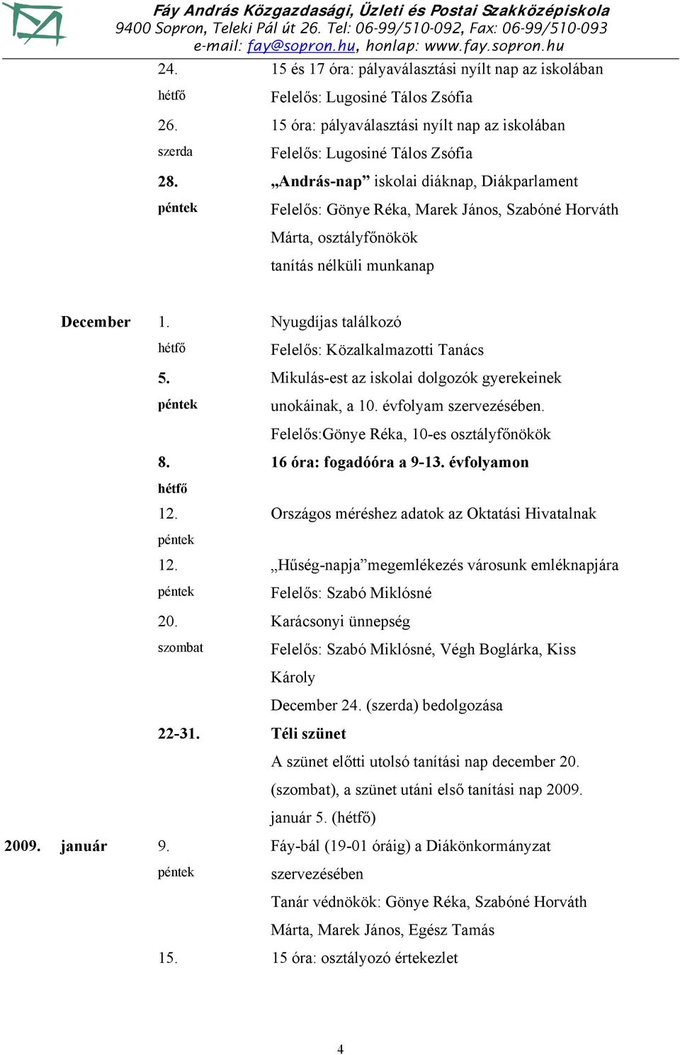 Nyugdíjas találkozó Felelős: Közalkalmazotti Tanács Mikulás-est az iskolai dolgozók gyerekeinek unokáinak, a 10. évfolyam szervezésében. Felelős:Gönye Réka, 10-es osztályfőnökök 8.