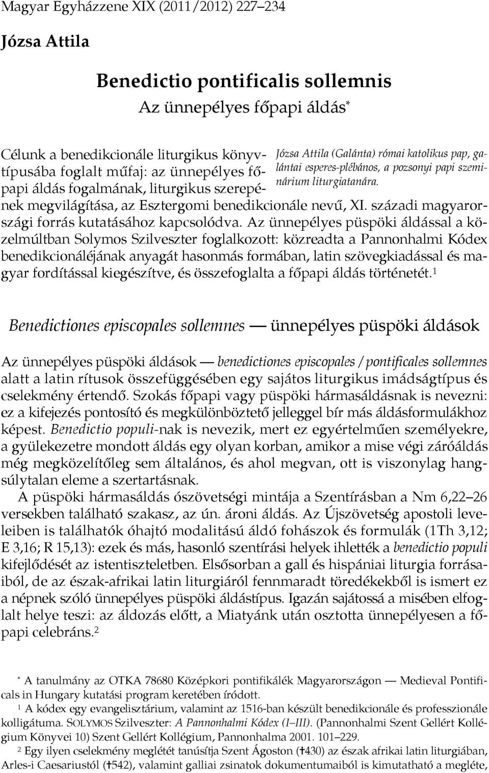 Célunk a benedikcionále liturgikus könyvtípusába foglalt műfaj: az ünnepélyes főpapi áldás fogalmának, liturgikus szerepének megvilágítása, az Esztergomi benedikcionále nevű, XI.