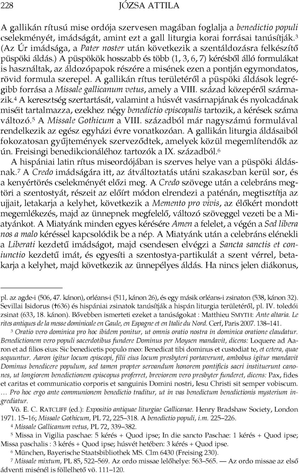 ) A püspökök hosszabb és több (1, 3, 6, 7) kérésből álló formulákat is használtak, az áldozópapok részére a misének ezen a pontján egymondatos, rövid formula szerepel.