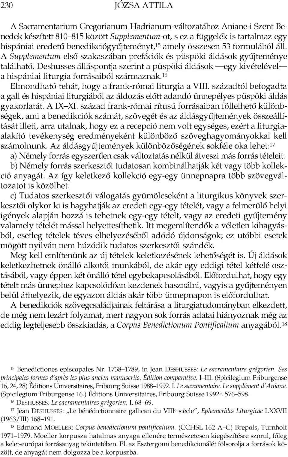 Deshusses álláspontja szerint a püspöki áldások egy kivételével a hispániai liturgia forrásaiból származnak. 16 Elmondható tehát, hogy a frank-római liturgia a VIII.