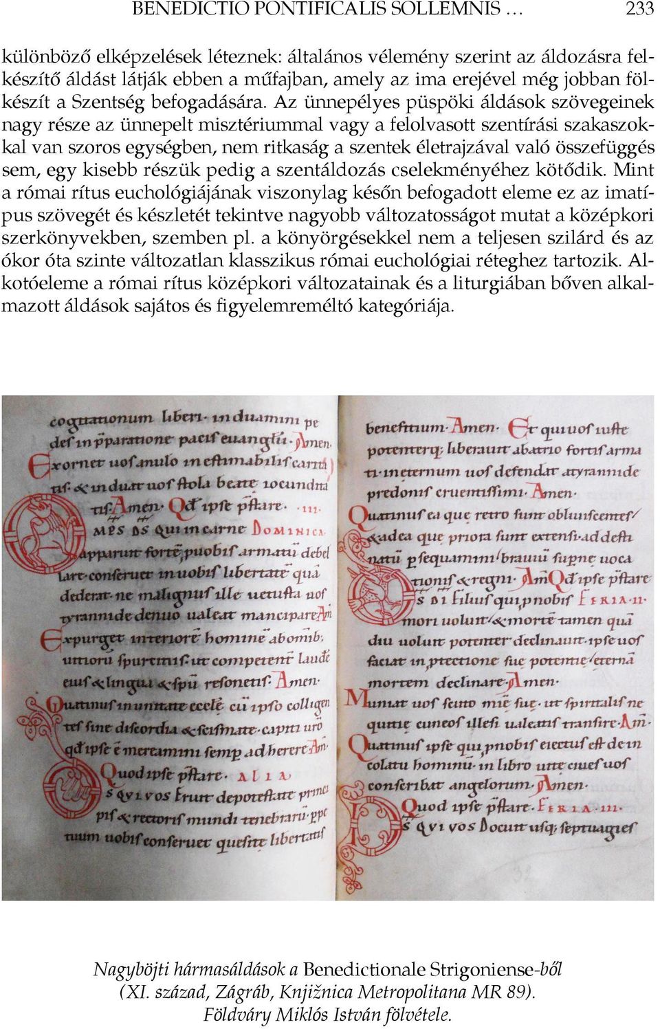 Az ünnepélyes püspöki áldások szövegeinek nagy része az ünnepelt misztériummal vagy a felolvasott szentírási szakaszokkal van szoros egységben, nem ritkaság a szentek életrajzával való összefüggés
