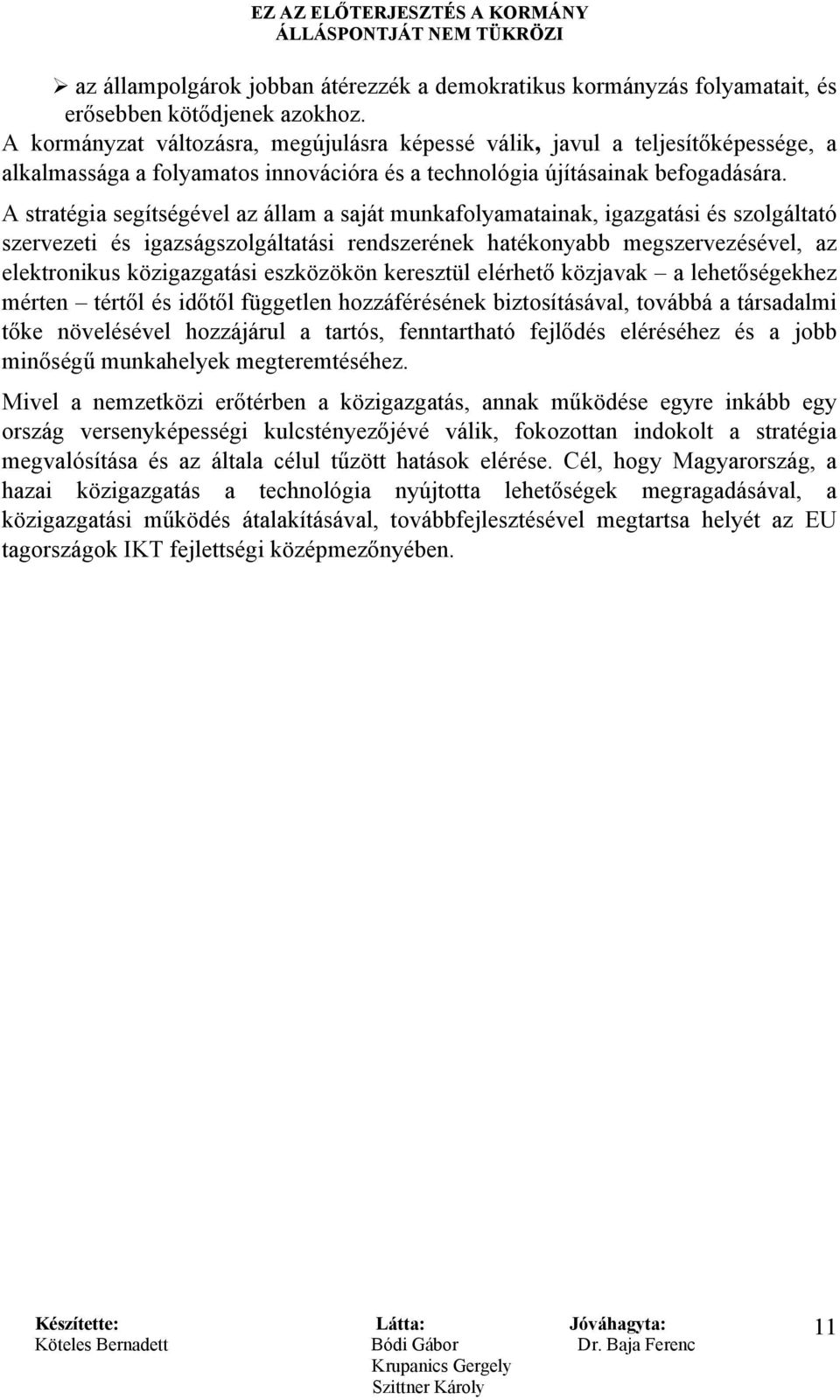 A stratégia segítségével az állam a saját munkafolyamatainak, igazgatási és szolgáltató szervezeti és igazságszolgáltatási rendszerének hatékonyabb megszervezésével, az elektronikus közigazgatási