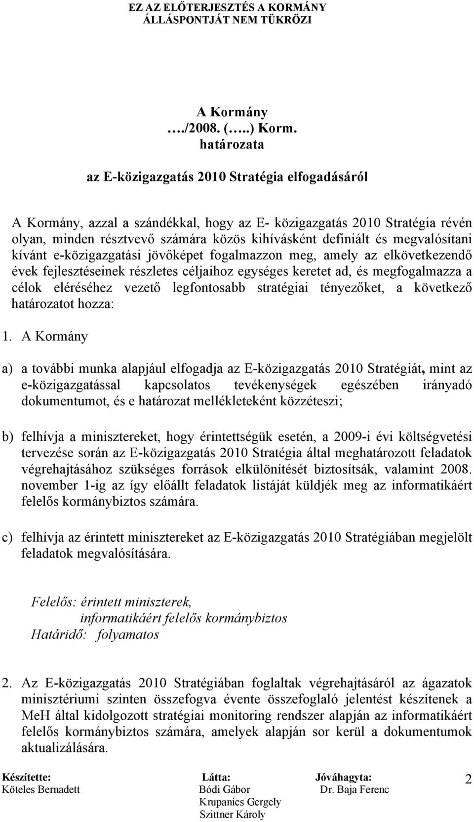 megvalósítani kívánt e-közigazgatási jövőképet fogalmazzon meg, amely az elkövetkezendő évek fejlesztéseinek részletes céljaihoz egységes keretet ad, és megfogalmazza a célok eléréséhez vezető