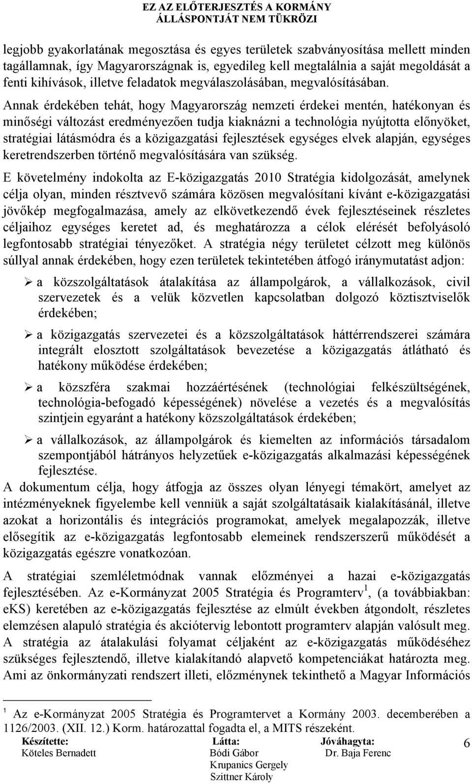 Annak érdekében tehát, hogy Magyarország nemzeti érdekei mentén, hatékonyan és minőségi változást eredményezően tudja kiaknázni a technológia nyújtotta előnyöket, stratégiai látásmódra és a