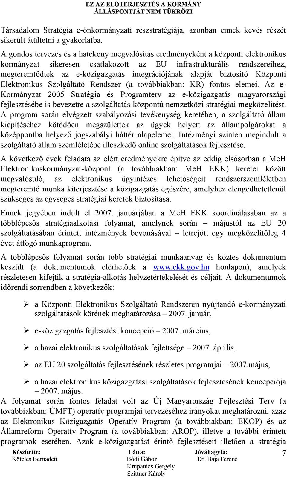 integrációjának alapját biztosító Központi Elektronikus Szolgáltató Rendszer (a továbbiakban: KR) fontos elemei.