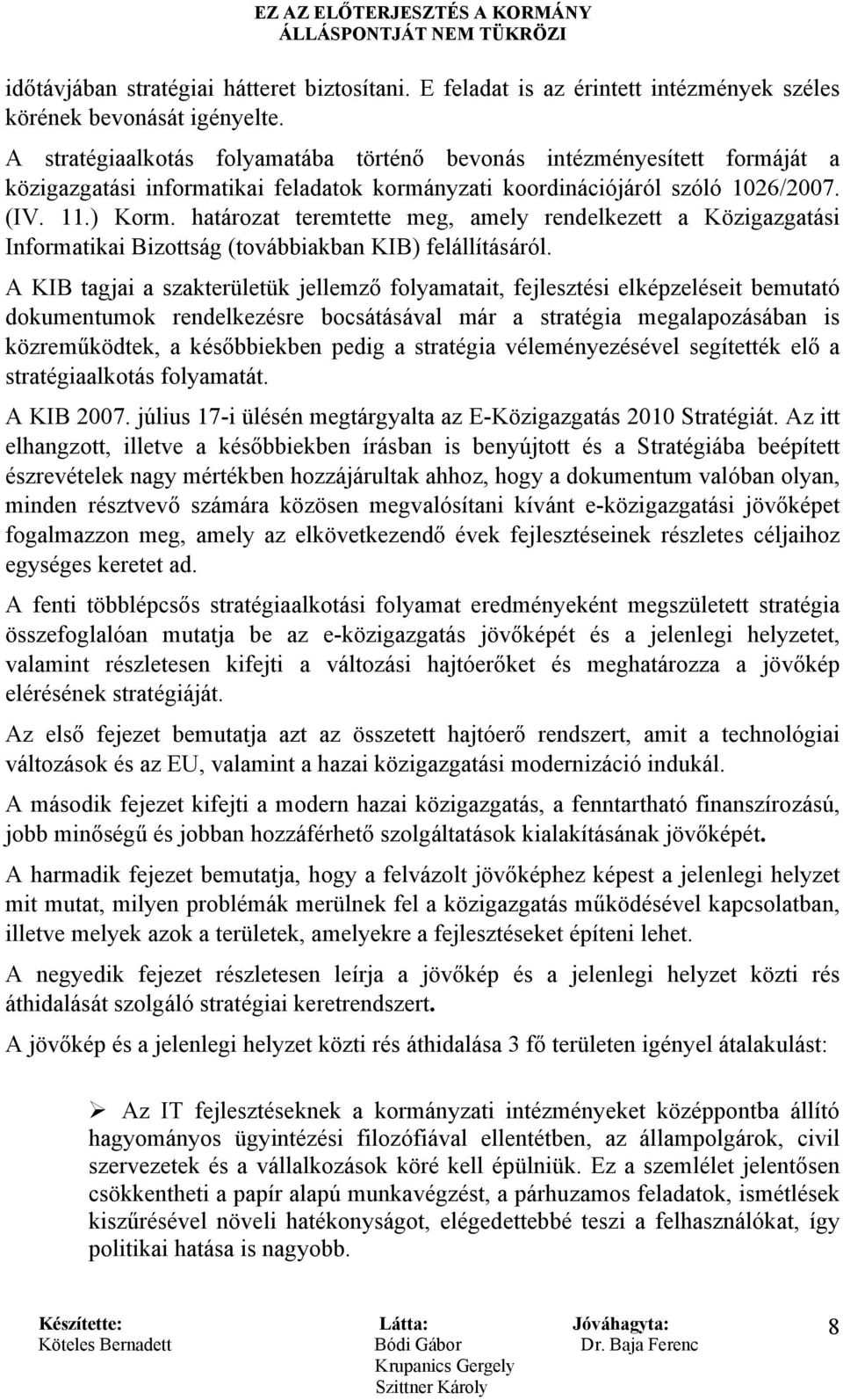 határozat teremtette meg, amely rendelkezett a Közigazgatási Informatikai Bizottság (továbbiakban KIB) felállításáról.