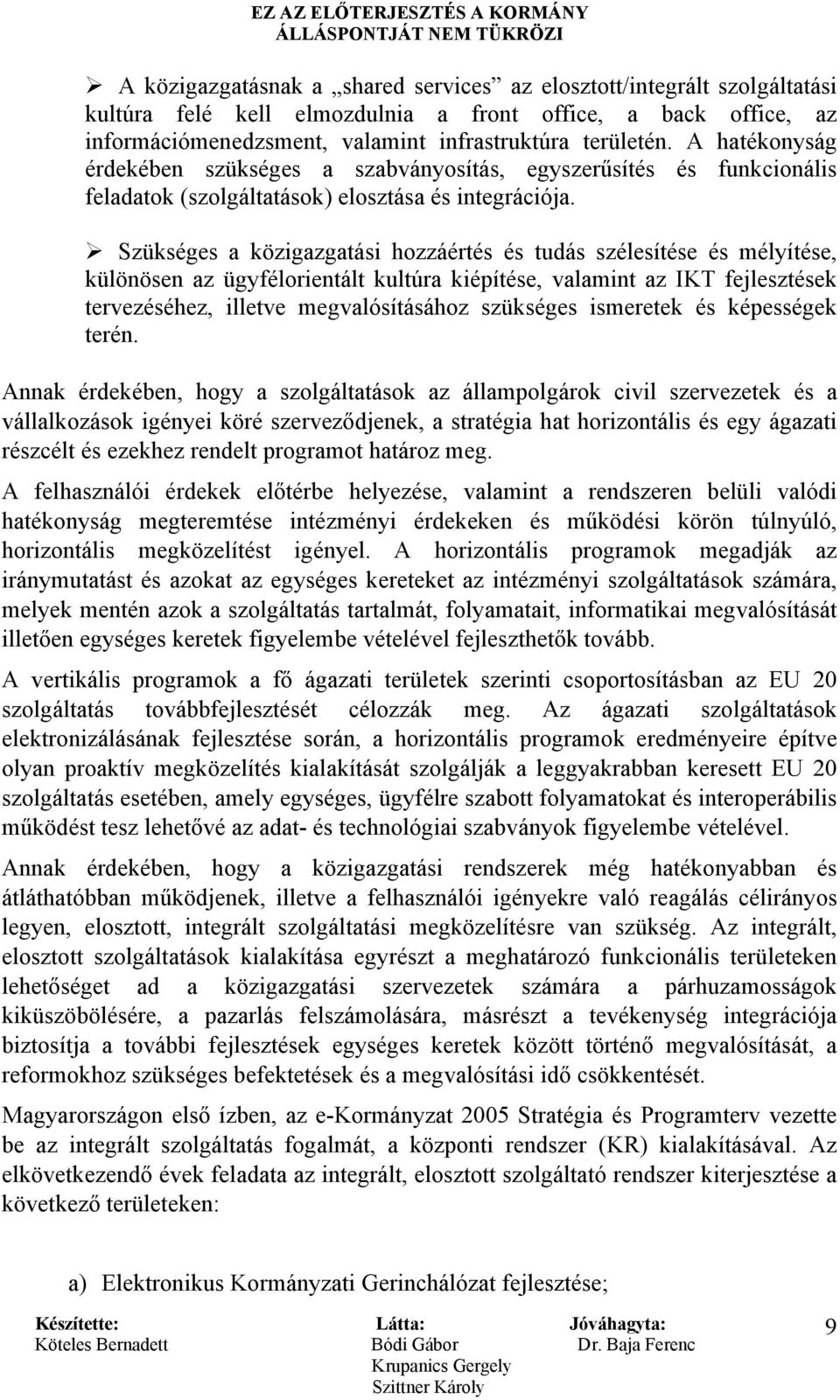 Szükséges a közigazgatási hozzáértés és tudás szélesítése és mélyítése, különösen az ügyfélorientált kultúra kiépítése, valamint az IKT fejlesztések tervezéséhez, illetve megvalósításához szükséges