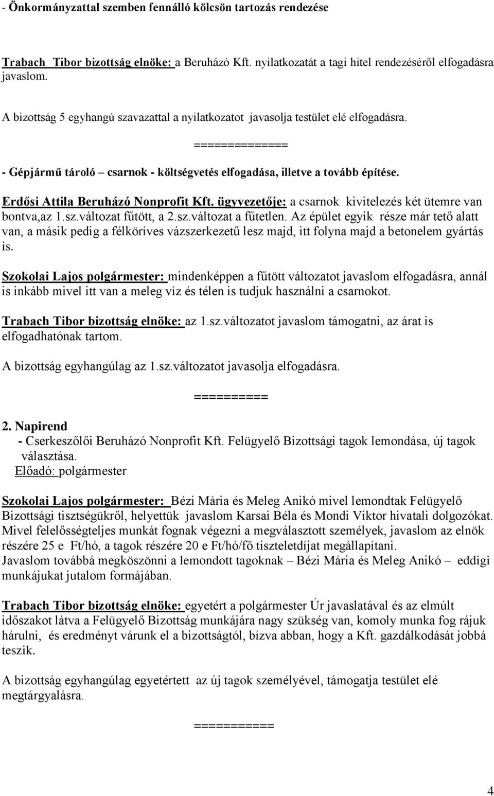 Erdősi Attila Beruházó Nonprofit Kft. ügyvezetője: a csarnok kivitelezés két ütemre van bontva,az 1.sz.változat fűtött, a 2.sz.változat a fűtetlen.