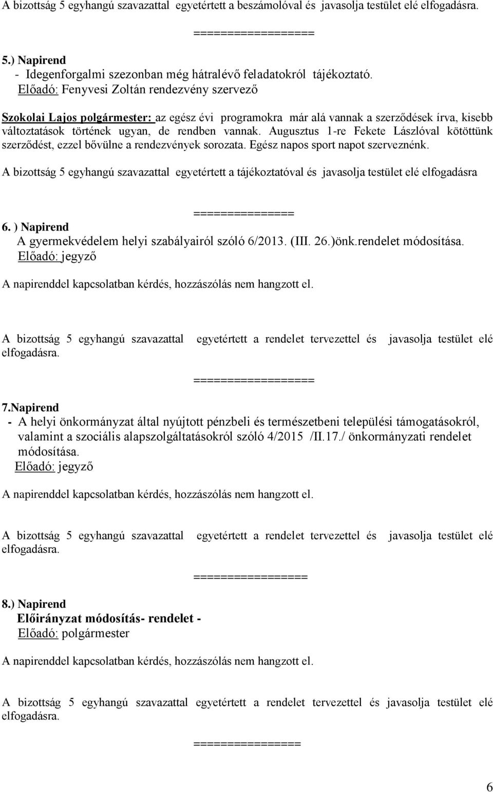 Augusztus 1-re Fekete Lászlóval kötöttünk szerződést, ezzel bővülne a rendezvények sorozata. Egész napos sport napot szerveznénk.