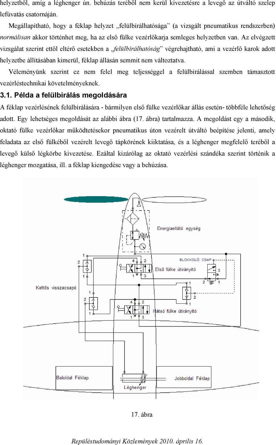 Az elvégzett vizsgálat szerint ettől eltérő esetekben a felülbírálhatóság végrehajtható, ami a vezérlő karok adott helyzetbe állításában kimerül, féklap állásán semmit nem változtatva.