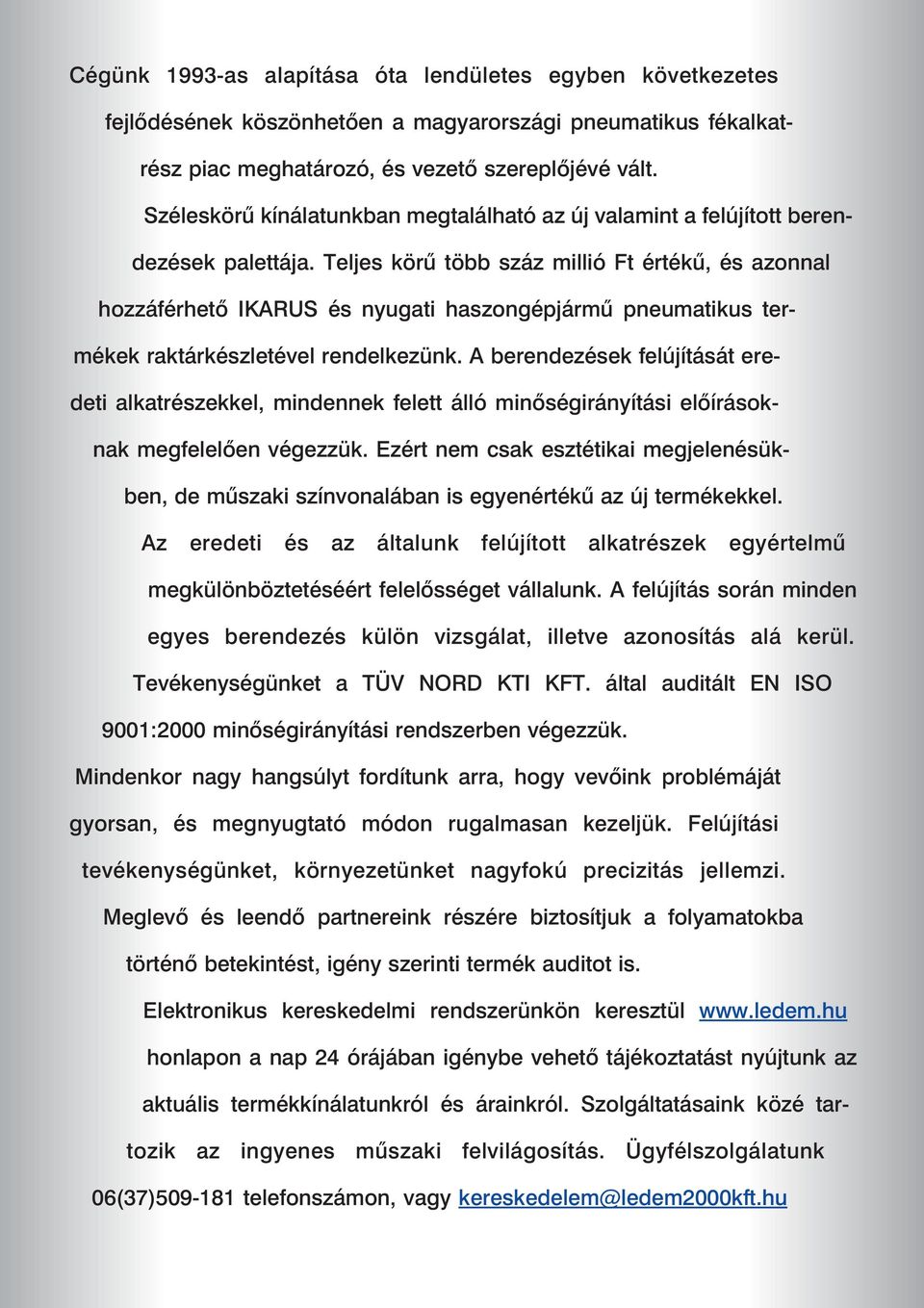 Teljes körû több száz millió Ft értékû, és azonnal hozzáférhetõ IKARUS és nyugati haszongépjármû pneumatikus termékek raktárkészletével rendelkezünk.
