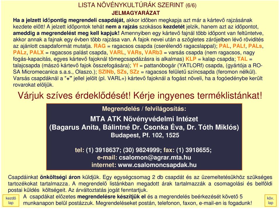 Amennyiben egy kártevœ fajnál több idœpont van feltüntetve, akkor annak a fajnak egy évben több rajzása van. A fajok nevei után a szögletes zárójelben lévœ rövidités az ajánlott csapdaformát mutatja.