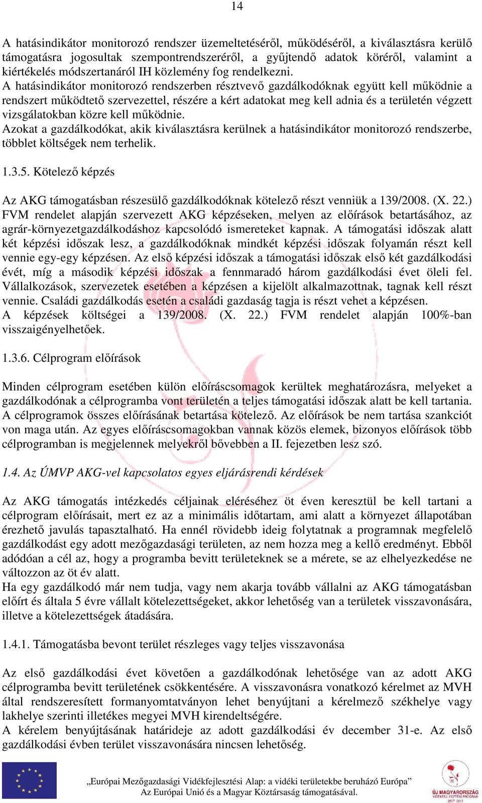 A hatásindikátor monitorozó rendszerben résztvevő gazdálkodóknak együtt kell működnie a rendszert működtető szervezettel, részére a kért adatokat meg kell adnia és a területén végzett vizsgálatokban