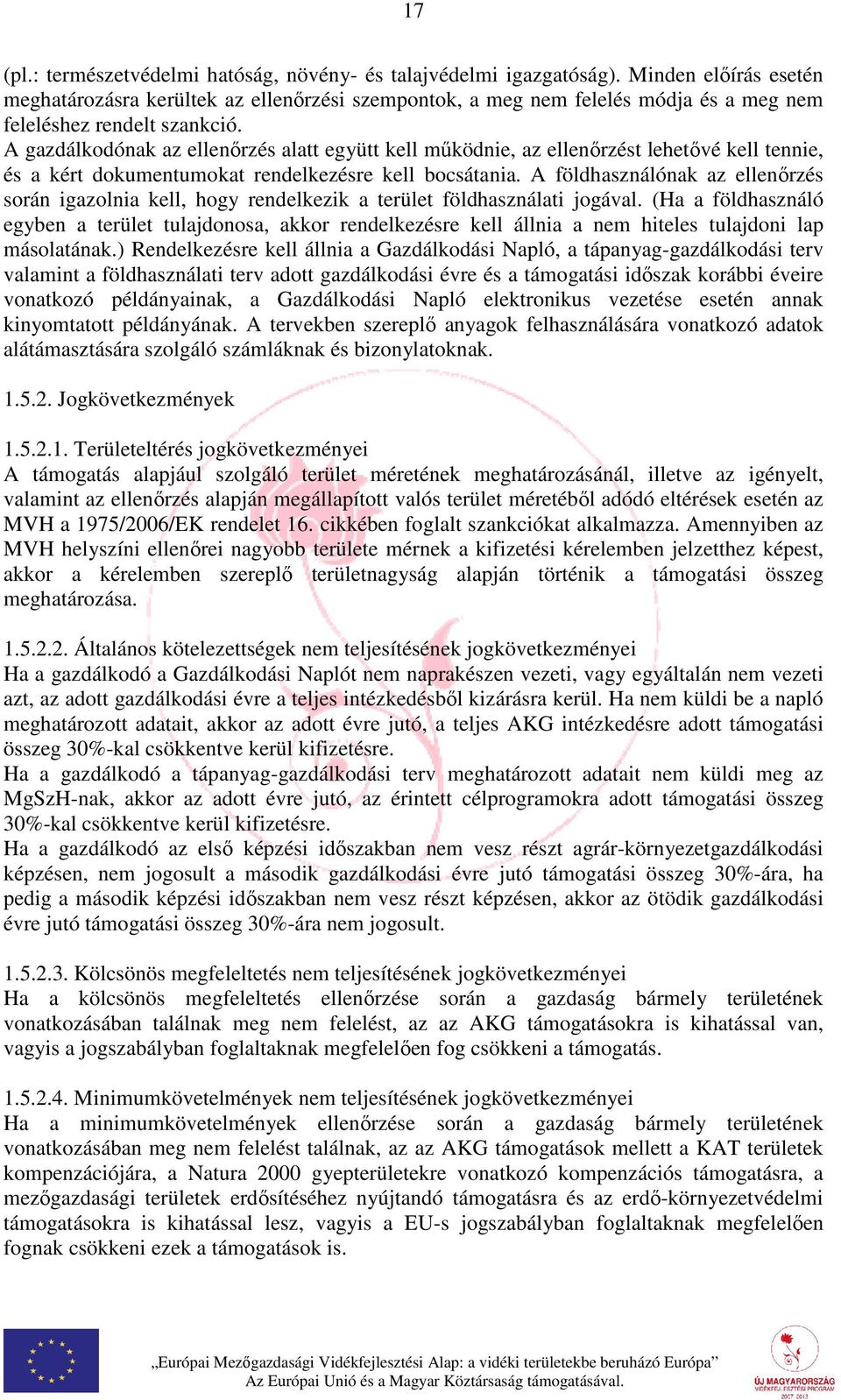 A gazdálkodónak az ellenőrzés alatt együtt kell működnie, az ellenőrzést lehetővé kell tennie, és a kért dokumentumokat rendelkezésre kell bocsátania.