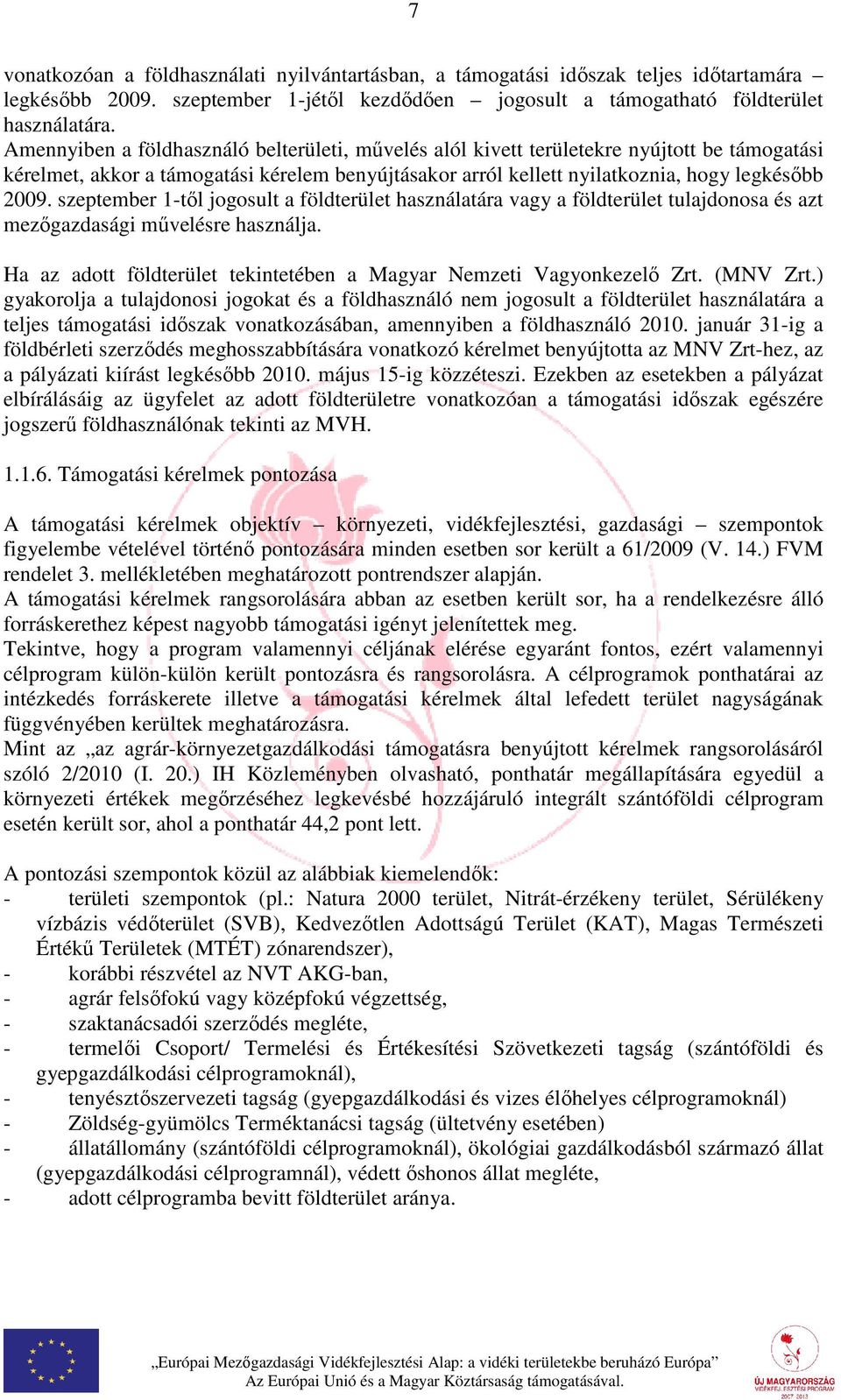 szeptember 1-től jogosult a földterület használatára vagy a földterület tulajdonosa és azt mezőgazdasági művelésre használja. Ha az adott földterület tekintetében a Magyar Nemzeti Vagyonkezelő Zrt.