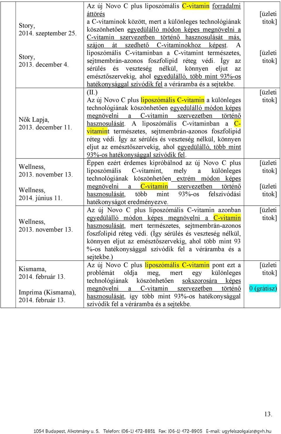 Az új Novo C plus liposzómális C-vitamin forradalmi áttörés a C-vitaminok között, mert a különleges technológiának köszönhetően egyedülálló módon képes megnövelni a C-vitamin szervezetben történő