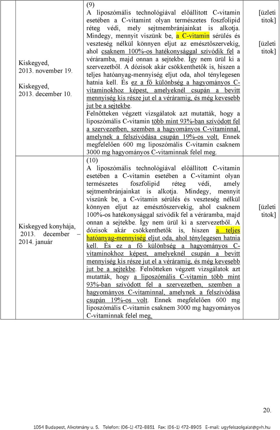 Mindegy, mennyit viszünk be, a C-vitamin sérülés és veszteség nélkül könnyen eljut az emésztőszervekig, ahol csaknem 100%-os hatékonysággal szívódik fel a véráramba, majd onnan a sejtekbe.