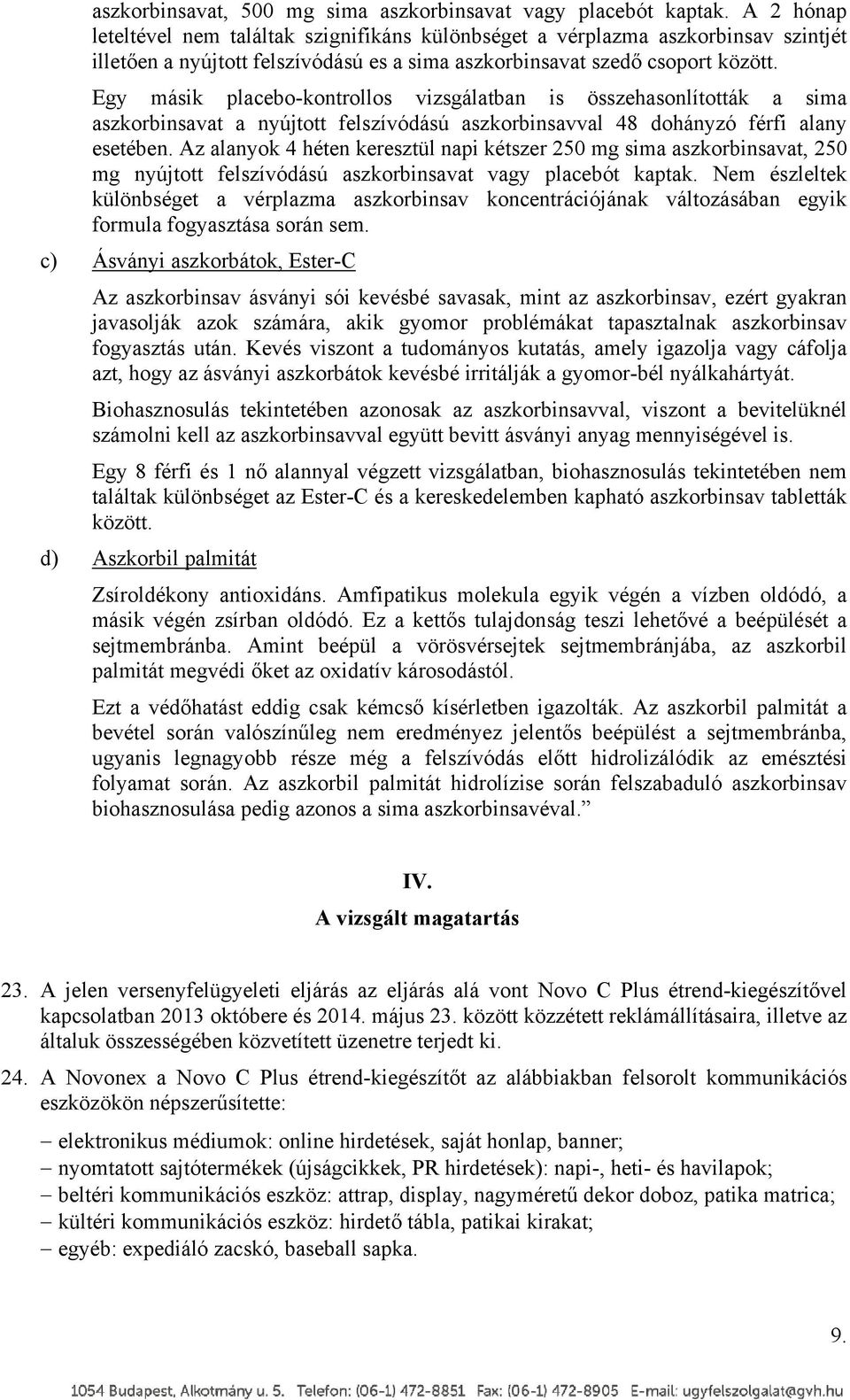 Egy másik placebo-kontrollos vizsgálatban is összehasonlították a sima aszkorbinsavat a nyújtott felszívódású aszkorbinsavval 48 dohányzó férfi alany esetében.