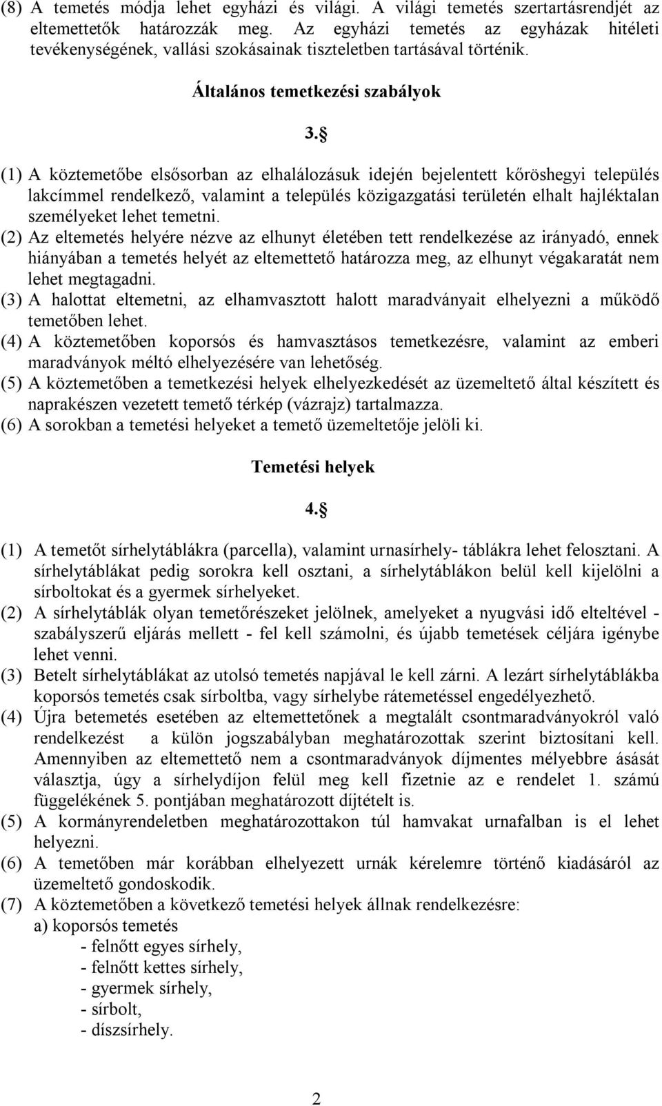 (1) A köztemetőbe elsősorban az elhalálozásuk idején bejelentett kőröshegyi település lakcímmel rendelkező, valamint a település közigazgatási területén elhalt hajléktalan személyeket lehet temetni.