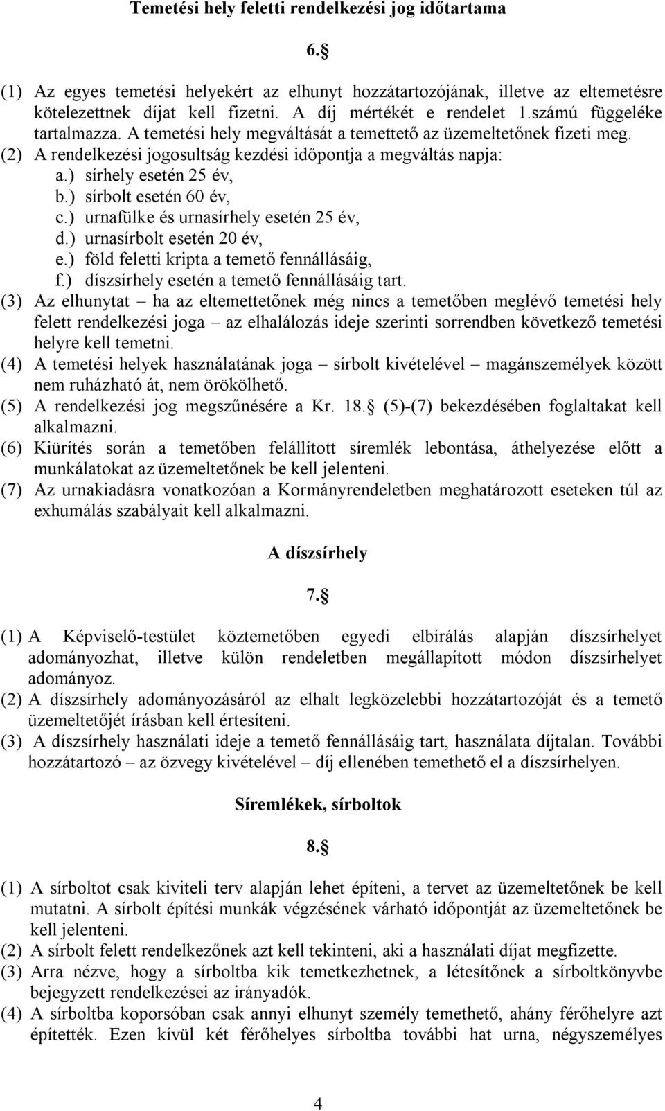 ) sírbolt esetén 60 év, c.) urnafülke és urnasírhely esetén 25 év, d.) urnasírbolt esetén 20 év, e.) föld feletti kripta a temető fennállásáig, f.) díszsírhely esetén a temető fennállásáig tart.