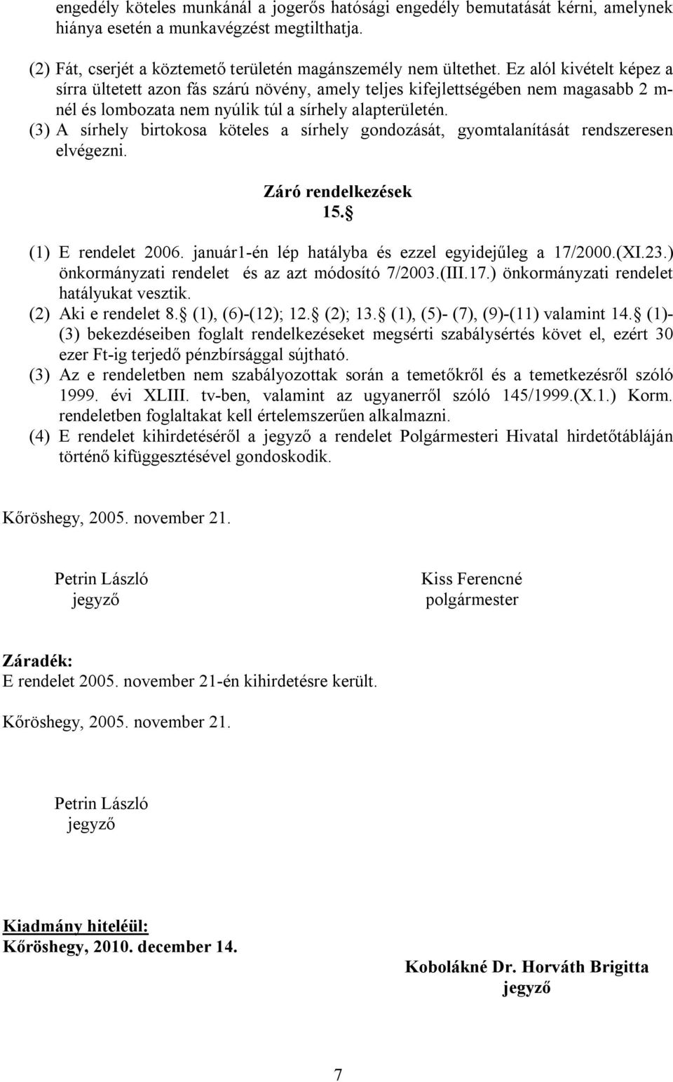 (3) A sírhely birtokosa köteles a sírhely gondozását, gyomtalanítását rendszeresen elvégezni. Záró rendelkezések 15. (1) E rendelet 2006. január1-én lép hatályba és ezzel egyidejűleg a 17/2000.(XI.23.