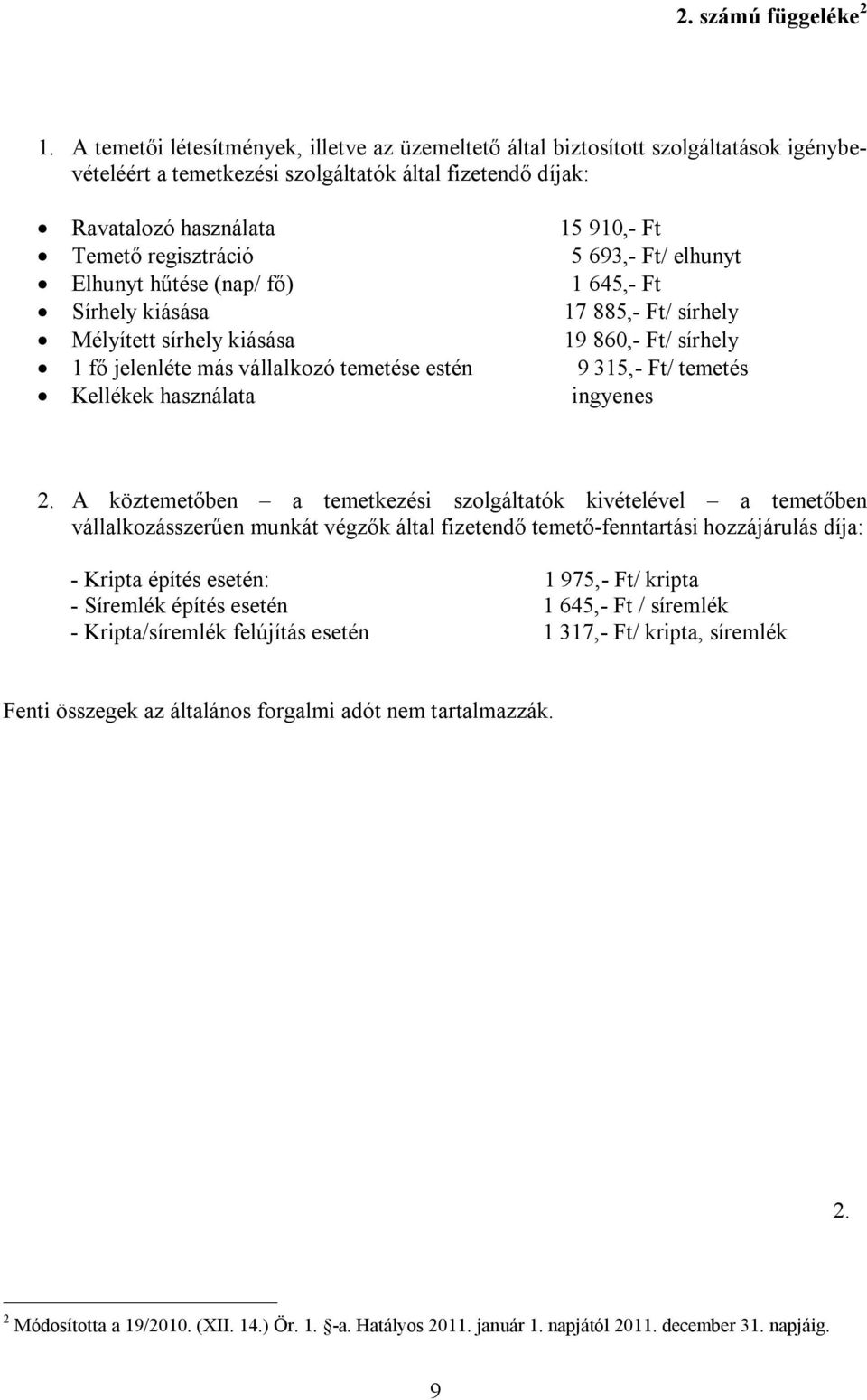 regisztráció 5 693,- Ft/ elhunyt Elhunyt hűtése (nap/ fő) 1 645,- Ft Sírhely kiásása 17 885,- Ft/ sírhely Mélyített sírhely kiásása 19 860,- Ft/ sírhely 1 fő jelenléte más vállalkozó temetése estén 9