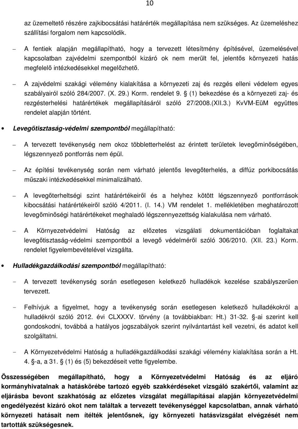 intézkedésekkel megelőzhető. A zajvédelmi szakági vélemény kialakítása a környezeti zaj és rezgés elleni védelem egyes szabályairól szóló 284/2007. (X. 29.) Korm. rendelet 9.