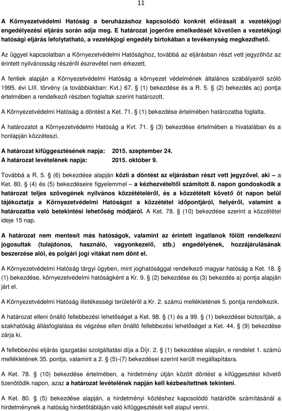 Az üggyel kapcsolatban a Környezetvédelmi Hatósághoz, továbbá az eljárásban részt vett jegyzőhöz az érintett nyilvánosság részéről észrevétel nem érkezett.