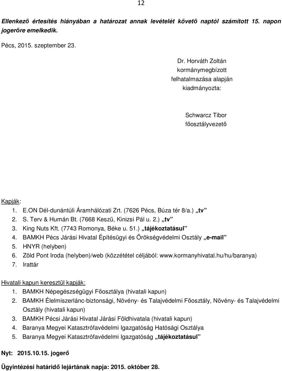 (7668 Keszü, Kinizsi Pál u. 2.) tv 3. King Nuts Kft. (7743 Romonya, Béke u. 51.) tájékoztatásul 4. BAMKH Pécs Járási Hivatal Építésügyi és Örökségvédelmi Osztály e-mail 5. HNYR (helyben) 6.