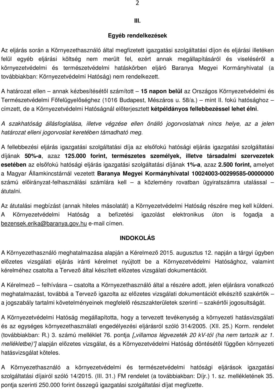 megállapításáról és viseléséről a környezetvédelmi és természetvédelmi hatáskörben eljáró Baranya Megyei Kormányhivatal (a továbbiakban: Környezetvédelmi Hatóság) nem rendelkezett.