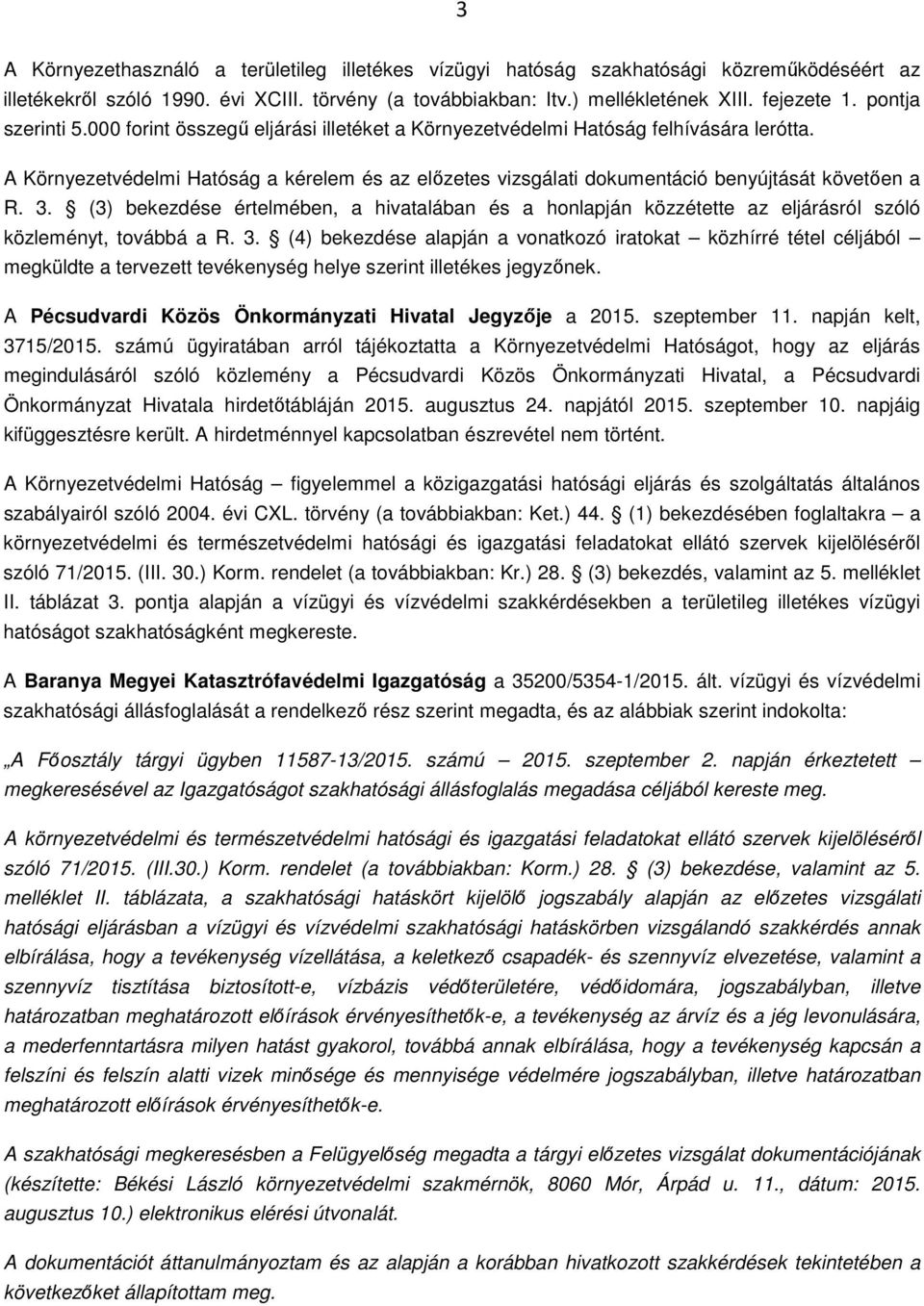 A Környezetvédelmi Hatóság a kérelem és az előzetes vizsgálati dokumentáció benyújtását követően a R. 3.