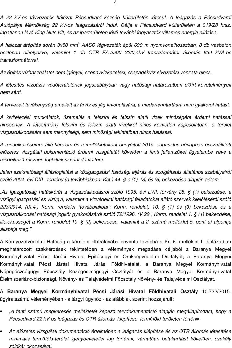 A hálózat átépítés során 3x50 mm 2 AASC légvezeték épül 699 m nyomvonalhosszban, 8 db vasbeton oszlopon elhelyezve, valamint 1 db OTR FA-2200 22/0,4kV transzformátor állomás 630 kva-es