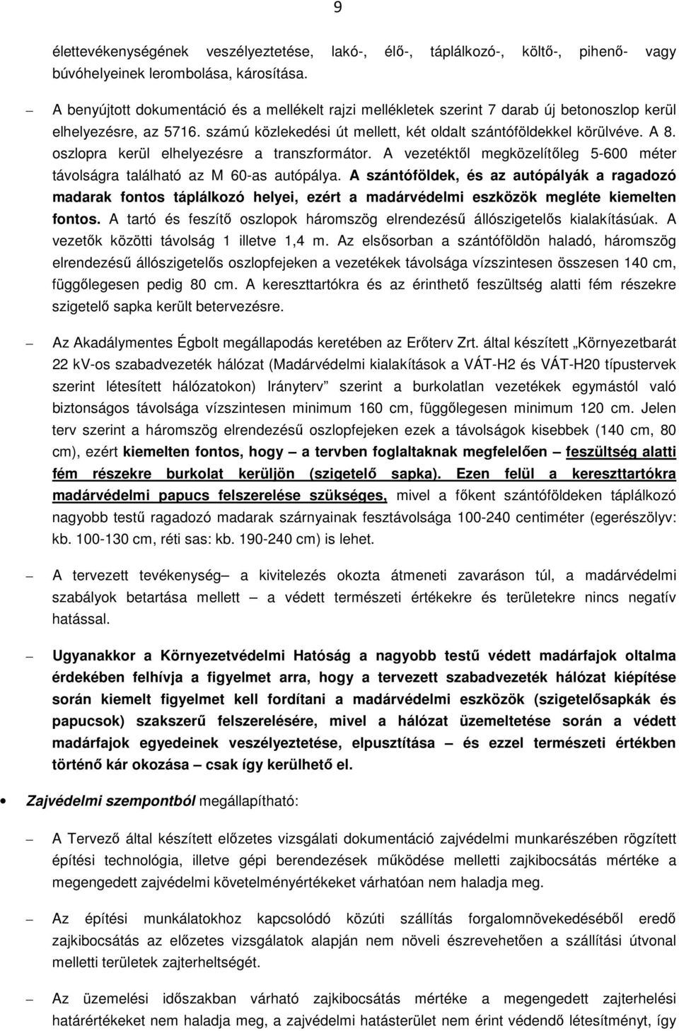 oszlopra kerül elhelyezésre a transzformátor. A vezetéktől megközelítőleg 5-600 méter távolságra található az M 60-as autópálya.