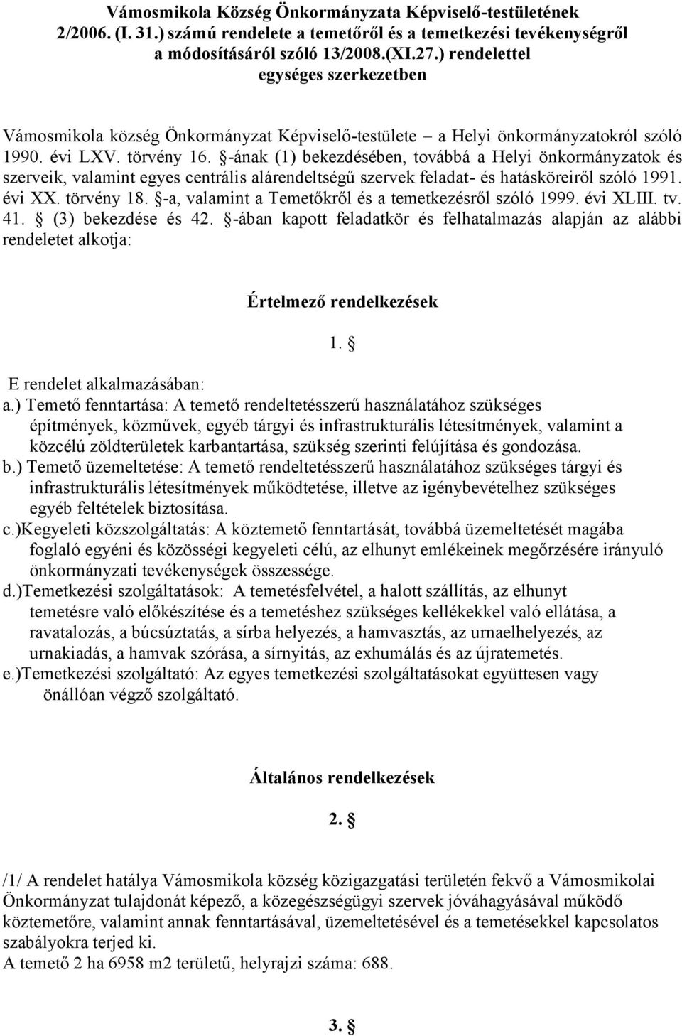 -ának (1) bekezdésében, továbbá a Helyi önkormányzatok és szerveik, valamint egyes centrális alárendeltségű szervek feladat- és hatásköreiről szóló 1991. évi XX. törvény 18.