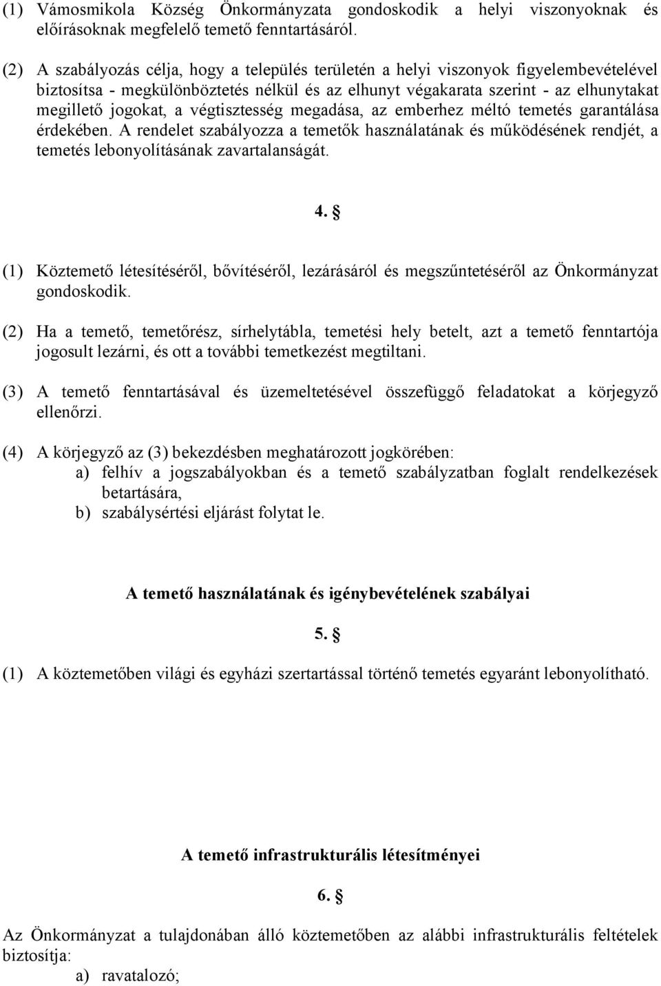 végtisztesség megadása, az emberhez méltó temetés garantálása érdekében. A rendelet szabályozza a temetők használatának és működésének rendjét, a temetés lebonyolításának zavartalanságát. 4.