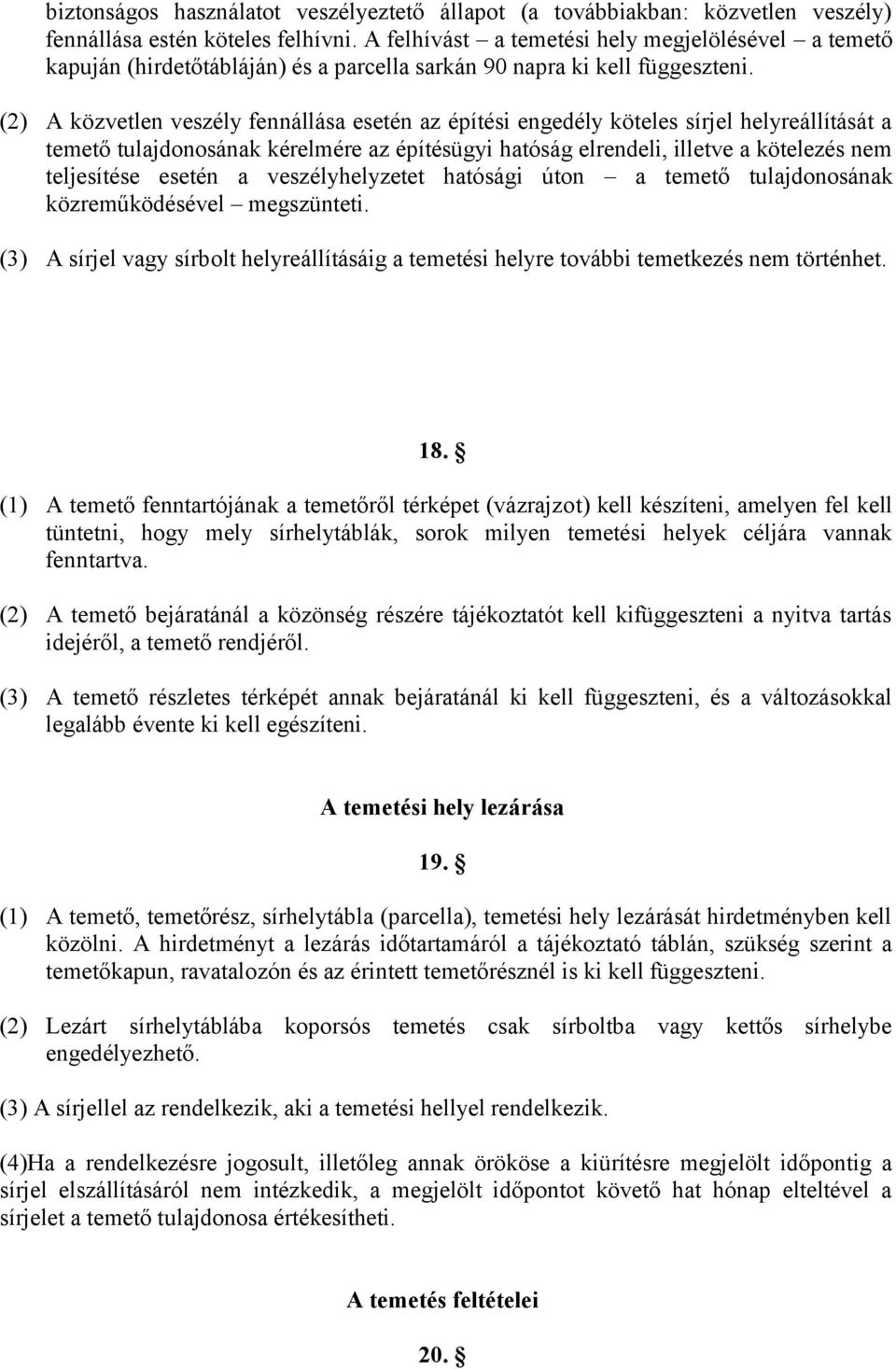 (2) A közvetlen veszély fennállása esetén az építési engedély köteles sírjel helyreállítását a temető tulajdonosának kérelmére az építésügyi hatóság elrendeli, illetve a kötelezés nem teljesítése