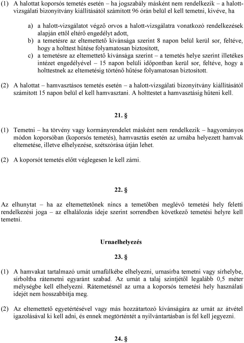 folyamatosan biztosított, c) a temetésre az eltemettető kívánsága szerint a temetés helye szerint illetékes intézet engedélyével 15 napon belüli időpontban kerül sor, feltéve, hogy a holttestnek az