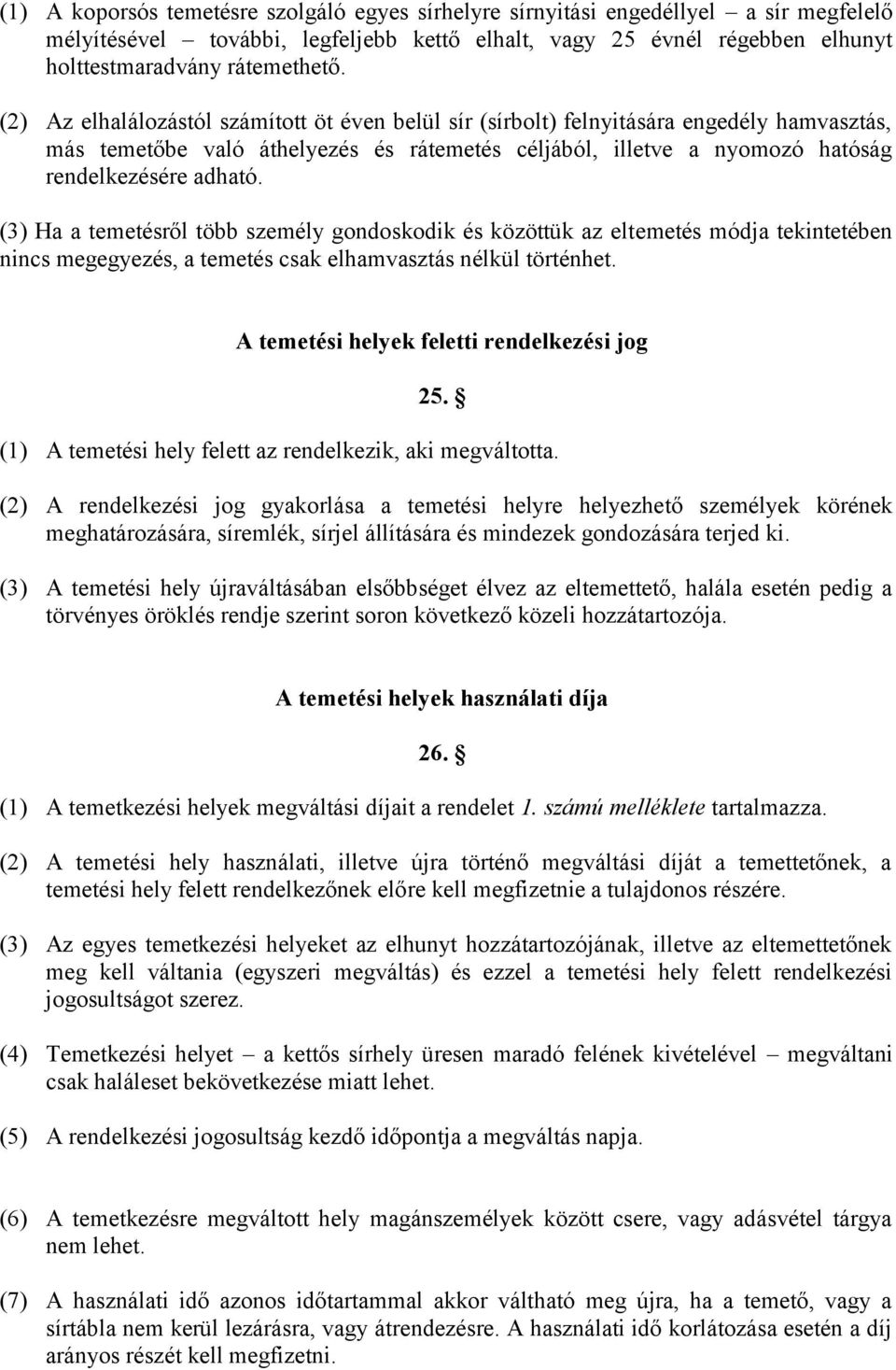 (3) Ha a temetésről több személy gondoskodik és közöttük az eltemetés módja tekintetében nincs megegyezés, a temetés csak elhamvasztás nélkül történhet. A temetési helyek feletti rendelkezési jog 25.