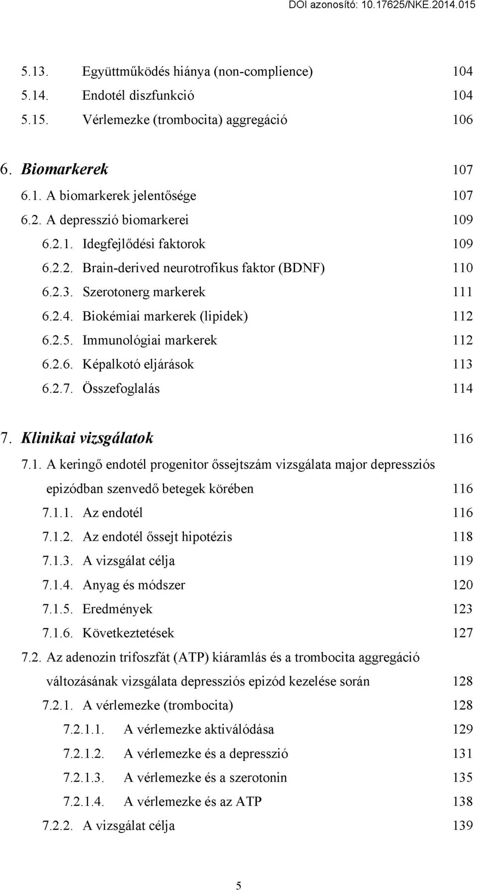 Immunológiai markerek 112 6.2.6. Képalkotó eljárások 113 6.2.7. Összefoglalás 114 7. Klinikai vizsgálatok 116 7.1. A keringő endotél progenitor őssejtszám vizsgálata major depressziós epizódban szenvedő betegek körében 116 7.