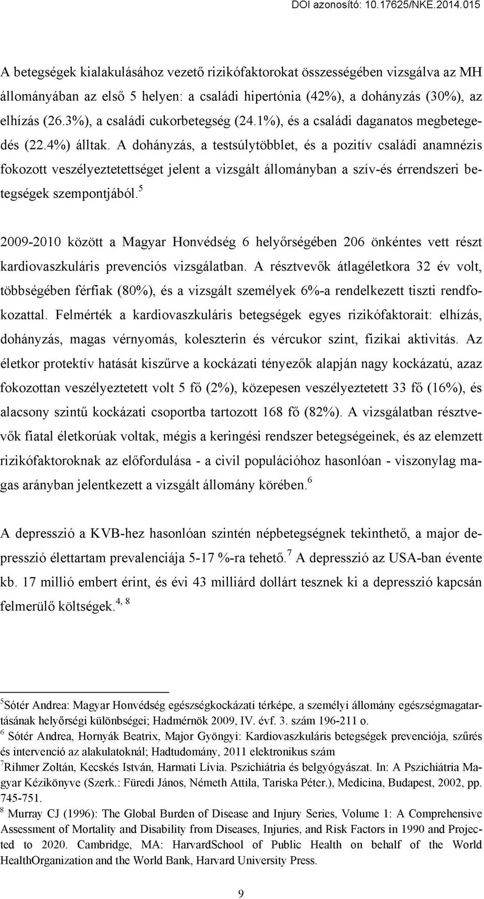 A dohányzás, a testsúlytöbblet, és a pozitív családi anamnézis fokozott veszélyeztetettséget jelent a vizsgált állományban a szív-és érrendszeri betegségek szempontjából.