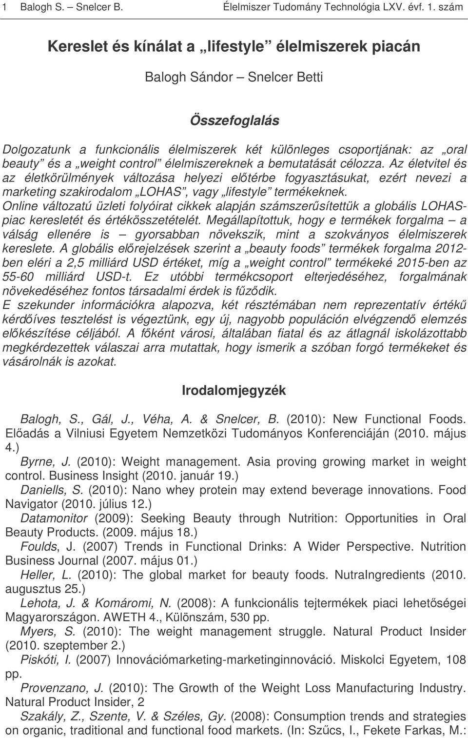 control élelmiszereknek a bemutatását célozza. Az életvitel és az életkörülmények változása helyezi eltérbe fogyasztásukat, ezért nevezi a marketing szakirodalom LOHAS, vagy lifestyle termékeknek.