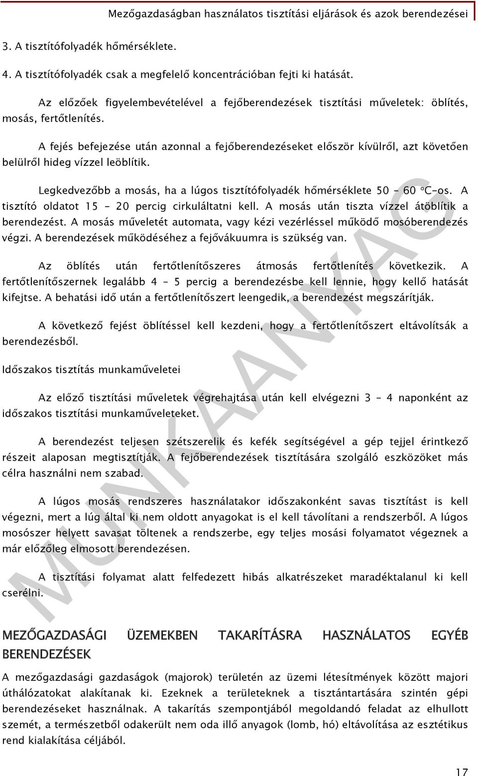 A fejés befejezése után azonnal a fejőberendezéseket először kívülről, azt követően belülről hideg vízzel leöblítik. Legkedvezőbb a mosás, ha a lúgos tisztítófolyadék hőmérséklete 50 60 C-os.