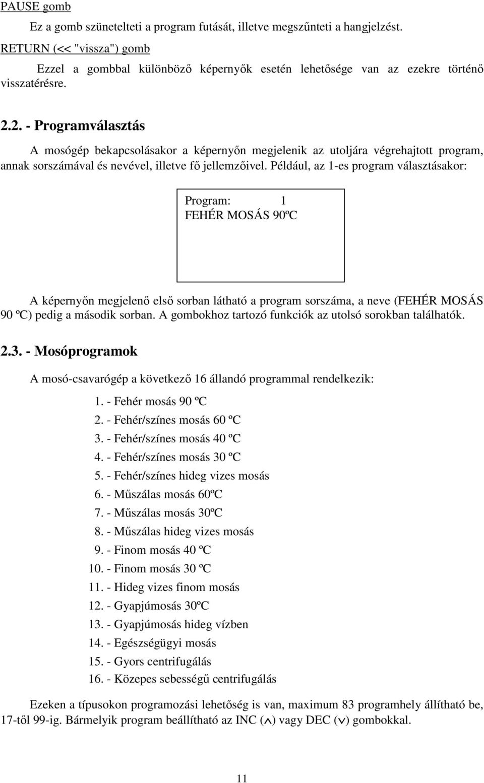 2. Programválasztás A mosógép bekapcsolásakor a képernyőn megjelenik az utoljára végrehajtott program, annak sorszámával és nevével, illetve fő jellemzőivel.