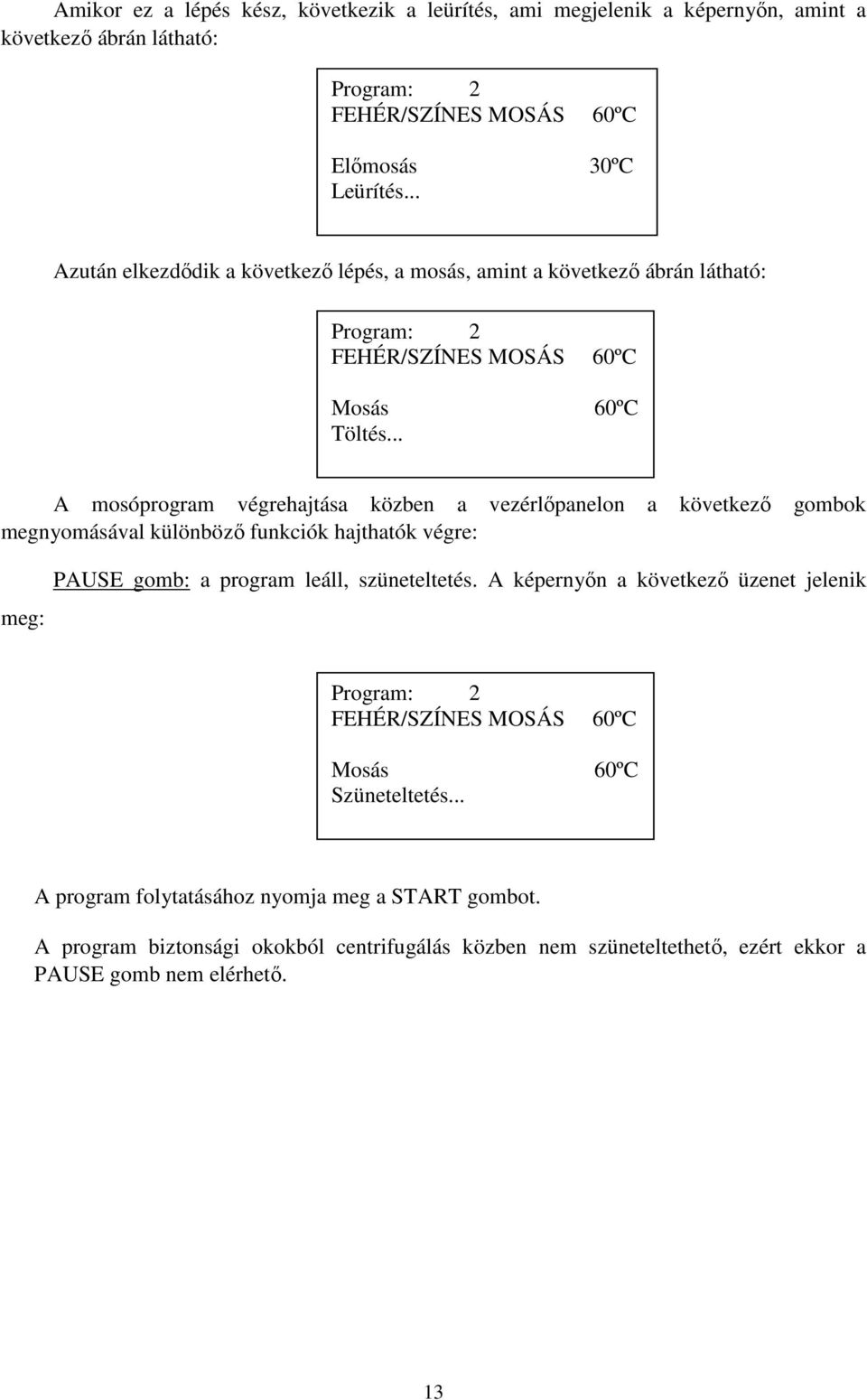 .. A mosóprogram végrehajtása közben a vezérlőpanelon a következő gombok megnyomásával különböző funkciók hajthatók végre: meg: PAUSE gomb: a program leáll, szüneteltetés.