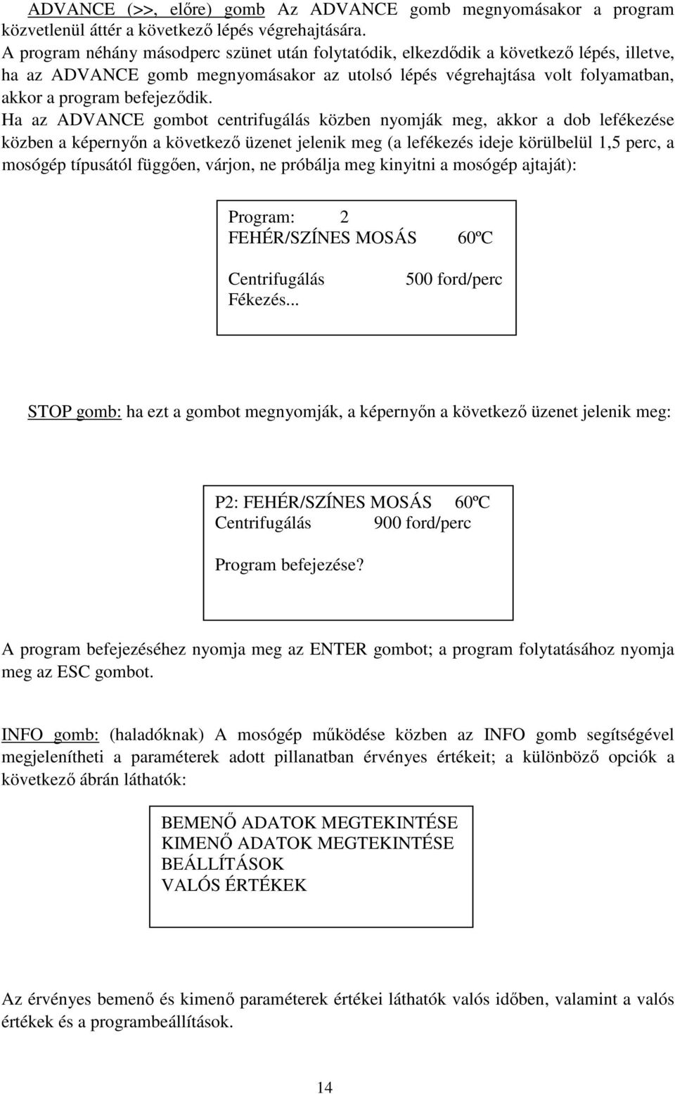 Ha az ADVANCE gombot centrifugálás közben nyomják meg, akkor a dob lefékezése közben a képernyőn a következő üzenet jelenik meg (a lefékezés ideje körülbelül 1,5 perc, a mosógép típusától függően,